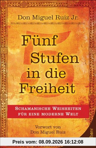 Fünf Stufen in die Freiheit: Schamanische Weisheiten für eine moderne Welt