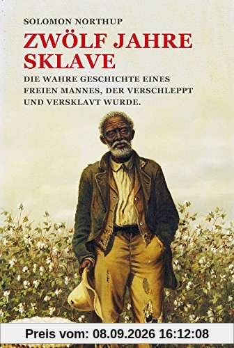 Zwölf Jahre Sklave: Die wahre Geschichte eines freien Mannes, der verschleppt und versklavt wurde.