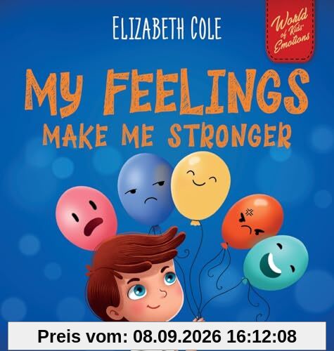 My Feelings Make Me Stronger: Social Emotional Book for Kids About Feelings that Teaches How to Identify and Express Big Emotions (Anger, Anxiety, ... Children Ages 3 to 8 (World of Kids Emotions)