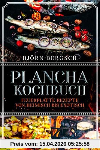 Plancha Kochbuch: Feuerplatte Rezepte von heimisch bis exotisch