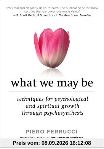 What We May Be: Techniques for Psychological and Spiritual Growth Through Psychosynthesis