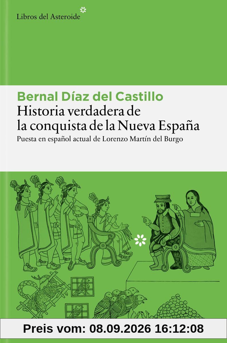 Historia verdadera de la conquista de la Nueva España: Antologada y puesta en español actual por Lorenzo Martín del Burgo (Libros del Asteroide, Band 368)