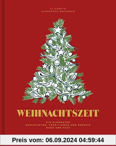 Weihnachtszeit: Die schönsten Geschichten, Traditionen und Rezepte rund ums Fest: Die schnsten Geschichten, Traditionen 