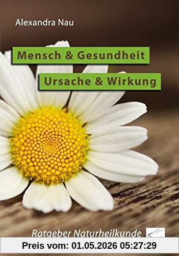 Mensch und Gesundheit - Ursache und Wirkung: Ratgeber Naturheilkunde