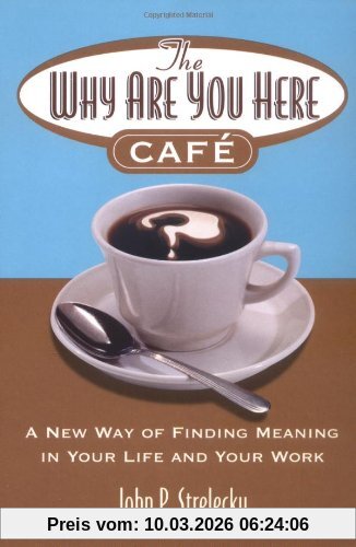 John Strelecky The Why Are You Here Cafe, A New Way Of Finding Meaning In Your Life And Your Work