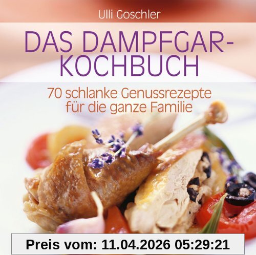 Das Dampfgar-Kochbuch: 70 schlanke Genussrezepte für die ganze Familie