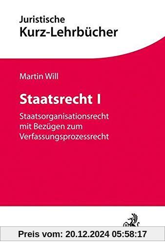 Staatsrecht I: Staatsorganisationsrecht mit Bezügen zum Verfassungsprozessrecht und Anleitung zur Falllösung