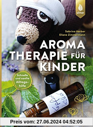 Aromatherapie für Kinder: Schnelle und sanfte Alltagshilfe bei Kinderkrankheiten