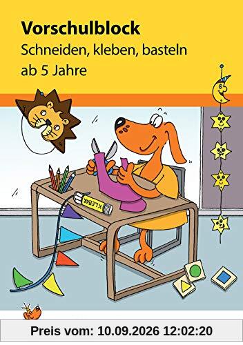 Vorschulblock - Schneiden, kleben, basteln ab 5 Jahre (Übungsmaterial für Kindergarten und Vorschule, Band 618)