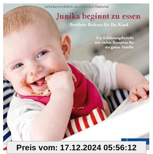 Junika beginnt zu essen. Breifreie Beikost für Ihr Kind. Ein Erfahrungsbericht mit vielen Rezepten für die ganze Familie