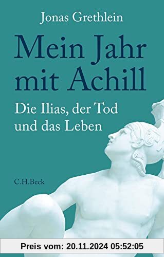 Mein Jahr mit Achill: Die Ilias, der Tod und das Leben