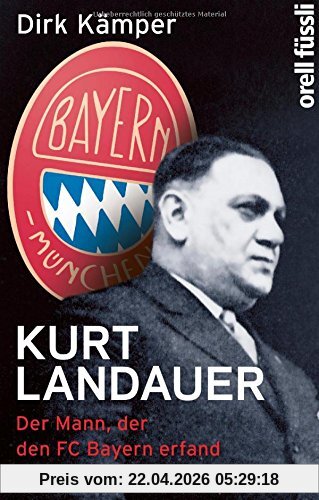 Kurt Landauer: Der  Mann, der den FC Bayern erfand. Eine Biografie