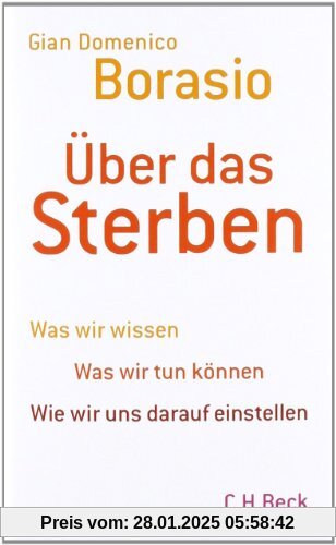 Über das Sterben: Was wir wissen. Was wir tun können. Wie wir uns darauf einstellen