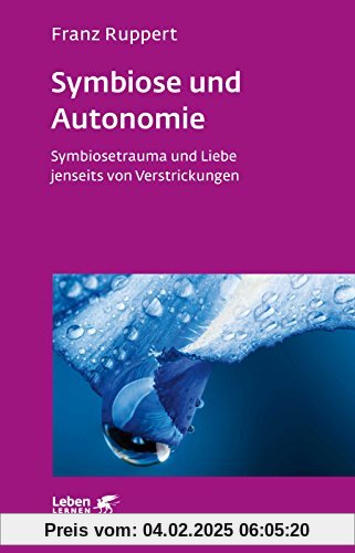 Symbiose und Autonomie: SymbioSetrauma und Liebe jenseits von Verstrickungen (Leben lernen)