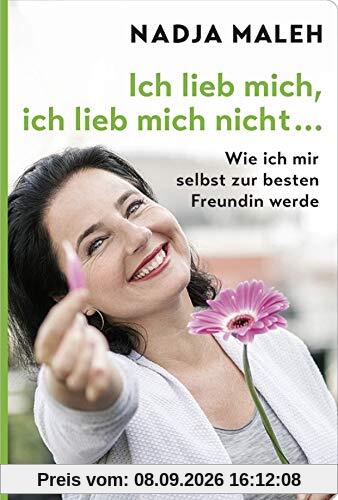 Ich lieb mich, ich lieb mich nicht ...: Wie ich mir selbst zur besten Freundin werde