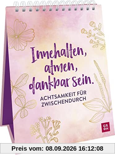 Innehalten, atmen, dankbar sein. Achtsamkeit für zwischendurch: Aufsteller im Hochformat mit alltagstauglichen Achtsamkeitsübungen, Sprüchen und ... mehr Lebensfreude und Achtsamkeit im Alltag)