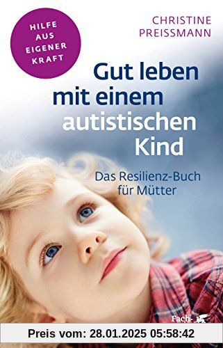 Gut leben mit einem autistischen Kind: Das Resilienz-Buch für Mütter