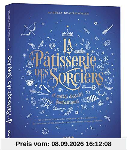 La pâtisserie des sorciers et autres desserts fantastiques : 90 recettes envoûtantes inspirées par les alchimistes, les monstres et les héros de toutes nos séries et sagas préférées