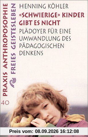 Schwierige Kinder gibt es nicht. Plädoyer für eine Umwandlung des pädagogischen Denkens