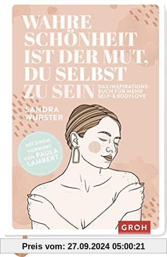 Wahre Schönheit ist der Mut, du selbst zu sein: Das Inspirationsbuch für mehr Self- and Bodylove