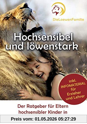 Hochsensibel und löwenstark: Der Ratgeber für Kinder hochsensibler Kinder in Kindergarten und Schule