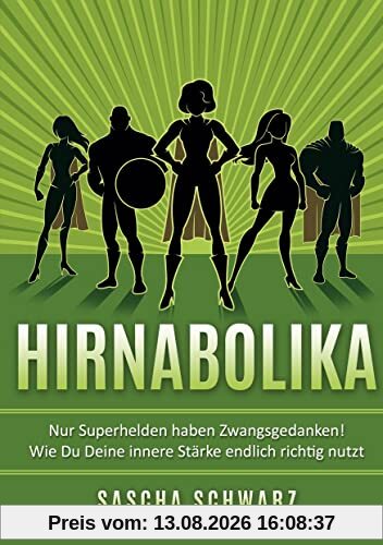 Hirnabolika: Nur Superhelden haben Zwangsgedanken! Wie Du Deine innere Stärke endlich richtig nutzt