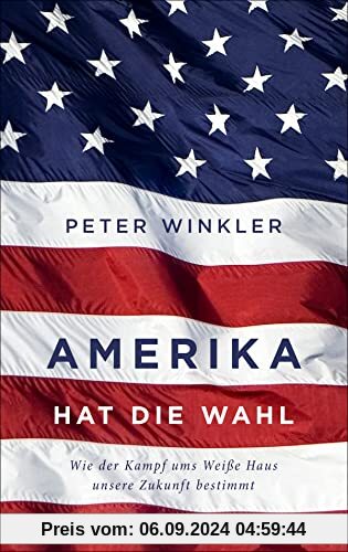 Amerika hat die Wahl: Wie der Machtkampf ums Weiße Haus unsere Zukunft bestimmt