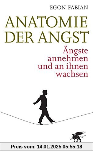 Anatomie der Angst: Ängste annehmen und an ihnen wachsen