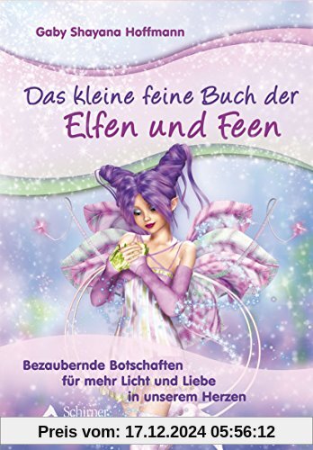 Das kleine feine Buch der Elfen und Feen: Bezaubernde Botschaften für mehr Licht und Liebe in unserem Herzen