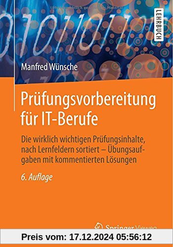 Prüfungsvorbereitung für IT-Berufe: Die wirklich wichtigen Prüfungsinhalte, nach Lernfeldern sortiert - Übungsaufgaben m