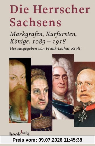 Frank-Lothar Kroll Die Herrscher Sachsens, Markgrafen, Kurfürsten, Könige 1089-1918