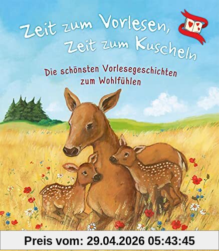 Zeit zum Vorlesen, Zeit zum Kuscheln - Die schönsten Vorlesegeschichten zum Wohlfühlen: Vorlesebuch zum Kuscheln und für gemeinsame Familienzeit - Für Kinder ab 3 Jahren