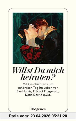 Willst Du mich heiraten?: Mit Geschichten zum schönsten Tag im Leben von Eve Harris, F. Scott Fitzgerald, Doris Dörrie u.v.a. (detebe)