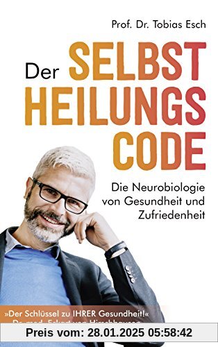 Der Selbstheilungscode: Die Neurobiologie von Gesundheit und Zufriedenheit