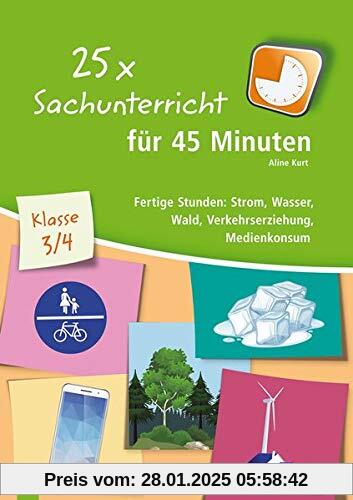 25 x Sachunterricht für 45 Minuten – Klasse 3/4: Fertige Stunden: Strom, Wasser, Wald, Verkehrserziehung, Medienkonsum