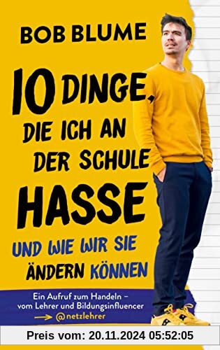 Zehn Dinge, die ich an der Schule hasse: Und wie wir sie ändern können - Ein Aufruf zum Handeln – vom Lehrer und Bildung