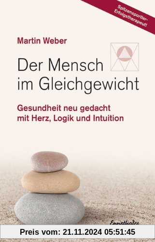 Der Mensch im Gleichgewicht: Gesundheit neu gedacht mit Herz, Logik und Intuition