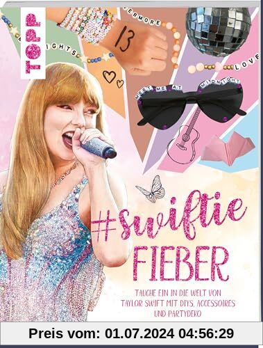 Swiftie Fieber - Das inoffizielle Taylor Swift-Kreativbuch!: Tauche ein in die Welt von Taylor Swift mit DIYs, Accessoir