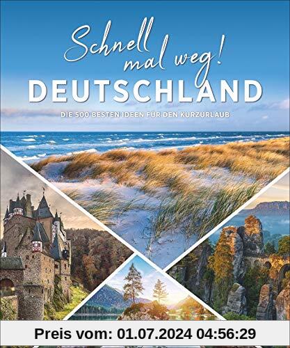 Deutschland Bildband: Schnell mal weg! Deutschland. Die 120 besten Ideen für den Kurzurlaub. Wann am besten wohin: Natur