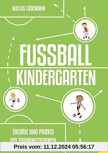 Fußballkindergarten - Theorie und Praxis: 100 Trainingsformen für Bambini, G- und F-Junioren