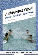 Erlebniswelt Wasser. Spielen Gestalten Schwimmen