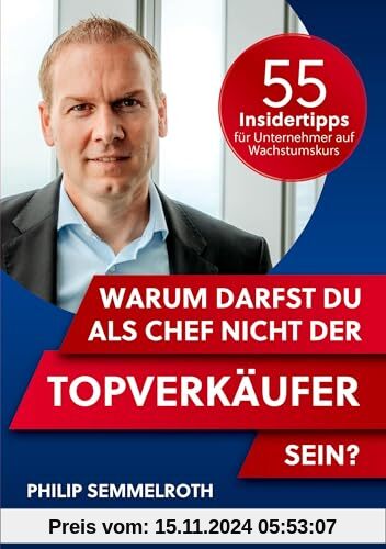 Warum darfst du als Chef nicht der Topverkäufer sein?: 55 Insidertipps für Unternehmer auf Wachstumskurs