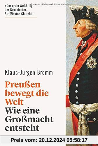 Preußen bewegt die Welt. Wie eine Großmacht entsteht. Der siebenjährige Krieg in Europa und den Kolonien. Mächte, Armeen