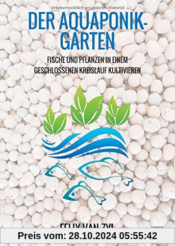 Der Aquaponik-Garten: Fische und Pflanzen in einem geschlossenen Kreislauf kultivieren - Schritt für Schritt zum eigenen