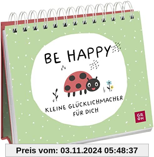 Be happy - Kleine Glücklichmacher für dich: Niedlicher Mini-Aufsteller, der Optimismus und Gute Laune verbreitet (Gesche