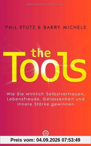 The Tools: Wie Sie wirklich Selbstvertrauen, Lebensfreude, Gelassenheit und innere Stärke gewinnen