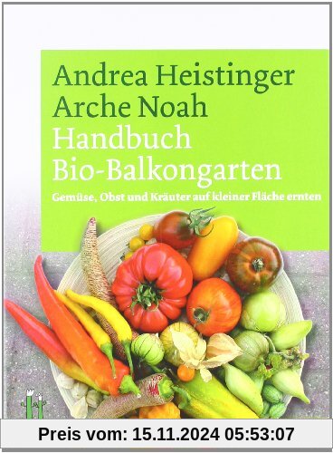 Handbuch Bio-Balkongarten. Gemüse, Obst und Kräuter auf kleiner Fläche ernten