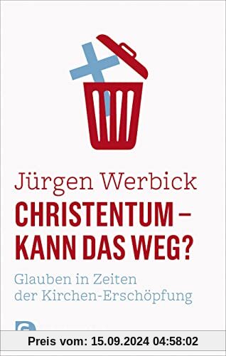 Christentum - kann das weg?: Glauben in Zeiten der Kirchen-Erschöpfung