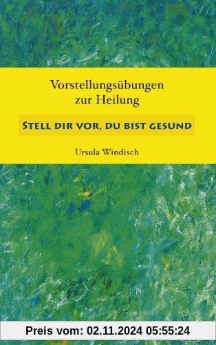 Stell dir vor, du bist gesund: Vorstellungsübungen zur Heilung