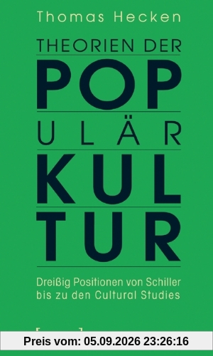 Theorien der Populärkultur: Dreißig Positionen von Schiller bis zu den Cultural Studies